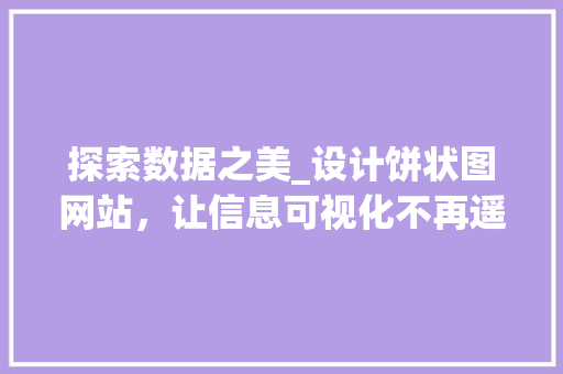探索数据之美_设计饼状图网站，让信息可视化不再遥远
