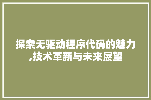 探索无驱动程序代码的魅力,技术革新与未来展望