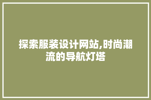 探索服装设计网站,时尚潮流的导航灯塔