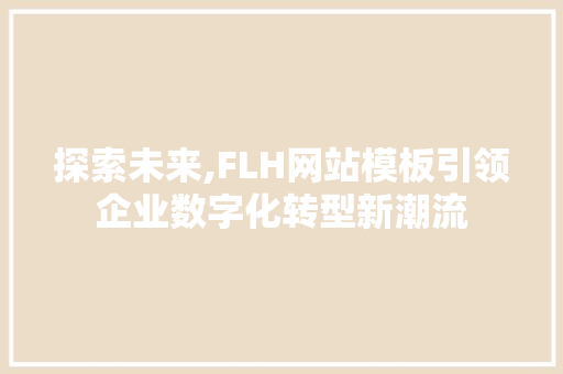 探索未来,FLH网站模板引领企业数字化转型新潮流