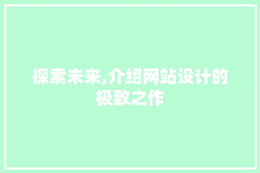 探索未来,介绍网站设计的极致之作 探索未来,介绍网站设计的极致之作 SEO关键词