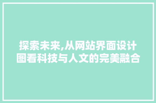 探索未来,从网站界面设计图看科技与人文的完美融合