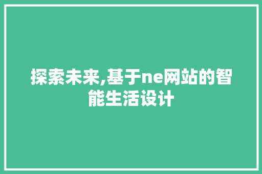 探索未来,基于ne网站的智能生活设计