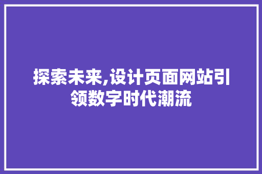 探索未来,设计页面网站引领数字时代潮流