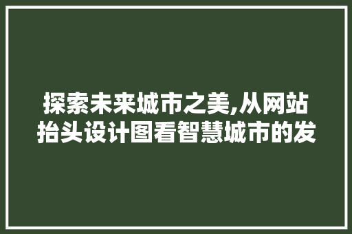 探索未来城市之美,从网站抬头设计图看智慧城市的发展趋势