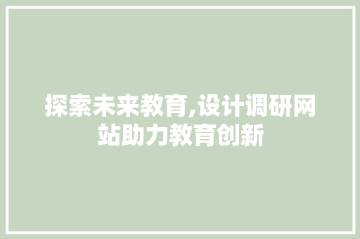 探索未来教育,设计调研网站助力教育创新