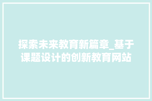 探索未来教育新篇章_基于课题设计的创新教育网站