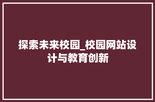 探索未来校园_校园网站设计与教育创新