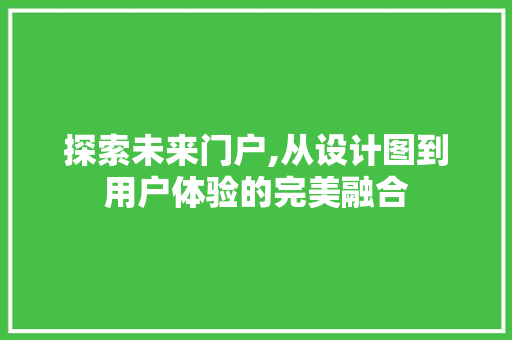 探索未来门户,从设计图到用户体验的完美融合 探索未来门户,从设计图到用户体验的完美融合 网站建设公司