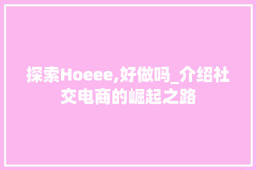 探索Hoeee,好做吗_介绍社交电商的崛起之路