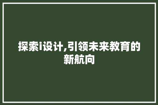 探索i设计,引领未来教育的新航向
