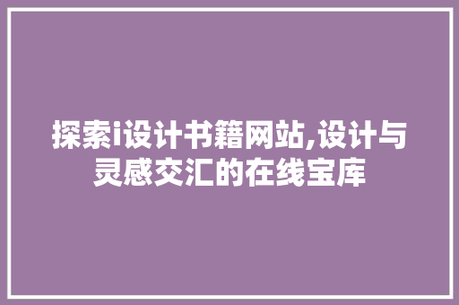 探索i设计书籍网站,设计与灵感交汇的在线宝库