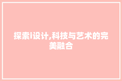 探索i设计,科技与艺术的完美融合