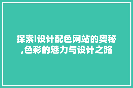 探索i设计配色网站的奥秘,色彩的魅力与设计之路