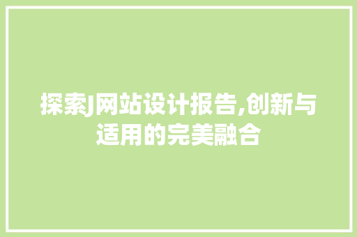 探索J网站设计报告,创新与适用的完美融合