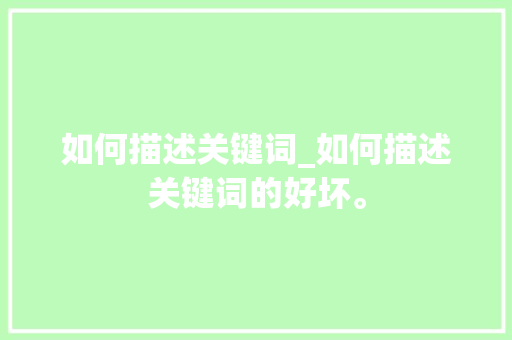 如何描述关键词_如何描述关键词的好坏。 如何描述关键词_如何描述关键词的好坏。 SEO关键词
