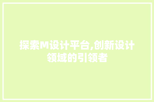 探索M设计平台,创新设计领域的引领者