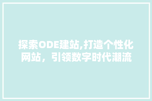 探索ODE建站,打造个性化网站，引领数字时代潮流