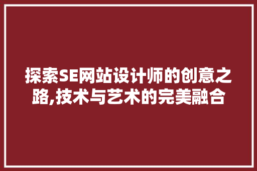 探索SE网站设计师的创意之路,技术与艺术的完美融合