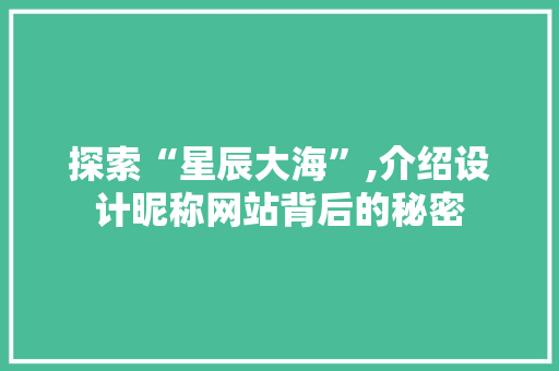 探索“星辰大海”,介绍设计昵称网站背后的秘密