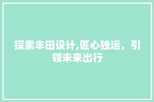 探索丰田设计,匠心独运，引领未来出行
