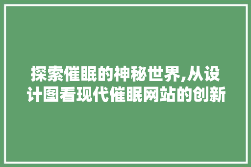 探索催眠的神秘世界,从设计图看现代催眠网站的创新与变革