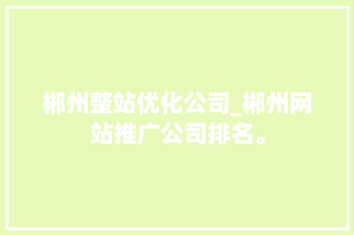 郴州整站优化公司_郴州网站推广公司排名。