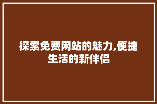 探索免费网站的魅力,便捷生活的新伴侣