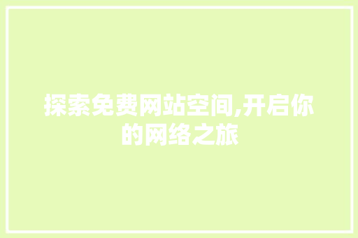 探索免费网站空间,开启你的网络之旅