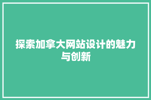 探索加拿大网站设计的魅力与创新 探索加拿大网站设计的魅力与创新 神马SEO