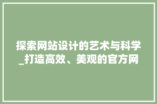 探索网站设计的艺术与科学_打造高效、美观的官方网站