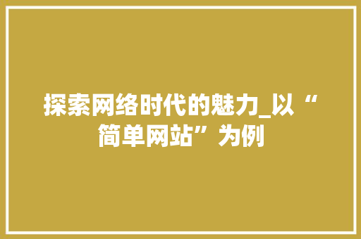 探索网络时代的魅力_以“简单网站”为例