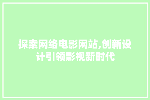 探索网络电影网站,创新设计引领影视新时代