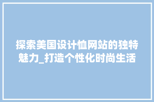 探索美国设计恤网站的独特魅力_打造个性化时尚生活
