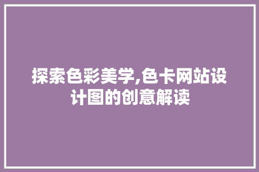 探索色彩美学,色卡网站设计图的创意解读 探索色彩美学,色卡网站设计图的创意解读 SEO关键词