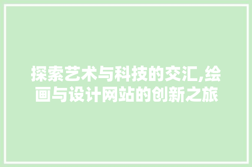 探索艺术与科技的交汇,绘画与设计网站的创新之旅 探索艺术与科技的交汇,绘画与设计网站的创新之旅 SEO关键词