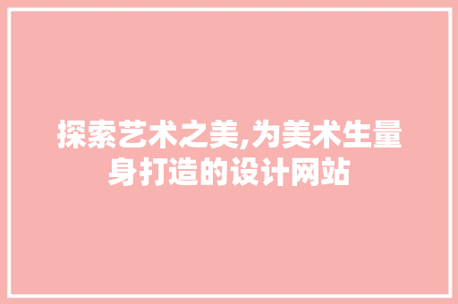 探索艺术之美,为美术生量身打造的设计网站