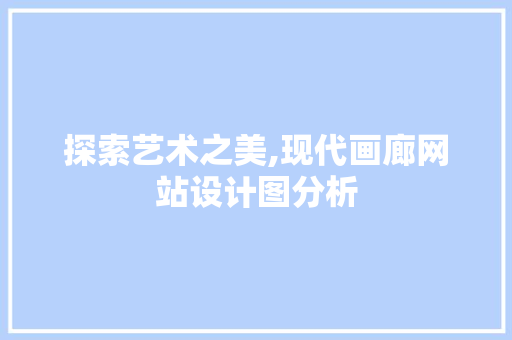 探索艺术之美,现代画廊网站设计图分析