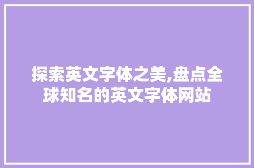 探索英文字体之美,盘点全球知名的英文字体网站 探索英文字体之美,盘点全球知名的英文字体网站 SEO关键词