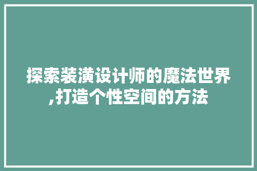 探索装潢设计师的魔法世界,打造个性空间的方法