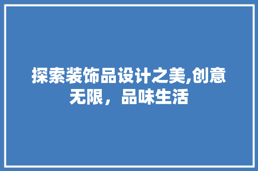 探索装饰品设计之美,创意无限，品味生活