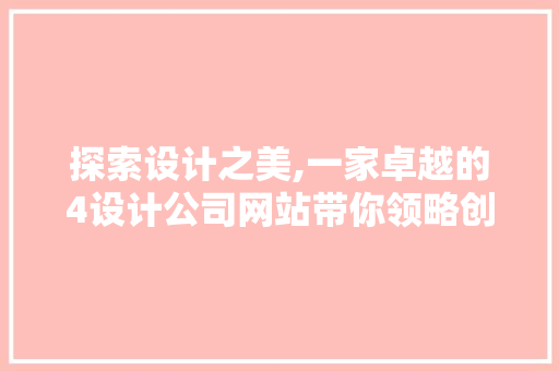 探索设计之美,一家卓越的4设计公司网站带你领略创意魅力