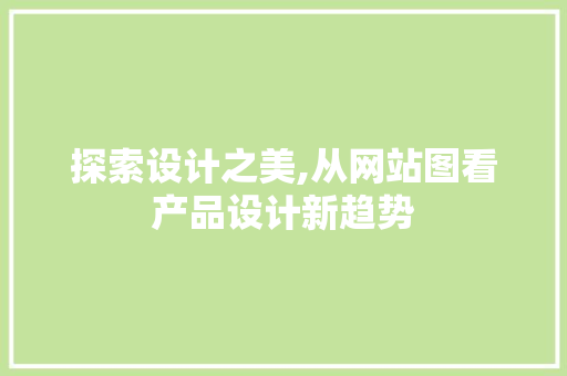探索设计之美,从网站图看产品设计新趋势
