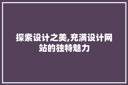 探索设计之美,充满设计网站的独特魅力