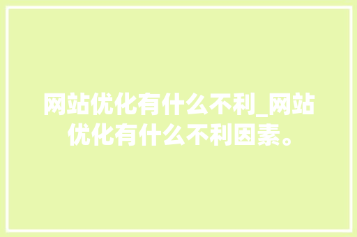 网站优化有什么不利_网站优化有什么不利因素。 网站优化有什么不利_网站优化有什么不利因素。 必应SEO