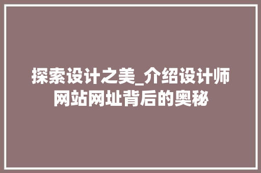 探索设计之美_介绍设计师网站网址背后的奥秘 探索设计之美_介绍设计师网站网址背后的奥秘 搜狗SEO