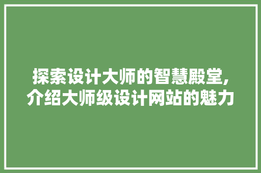 探索设计大师的智慧殿堂,介绍大师级设计网站的魅力