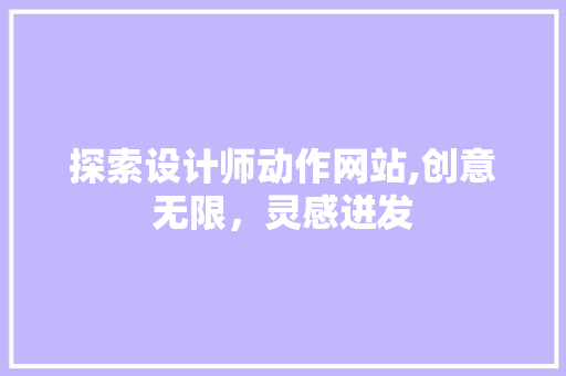 探索设计师动作网站,创意无限，灵感迸发