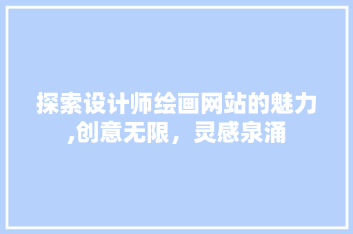 探索设计师绘画网站的魅力,创意无限，灵感泉涌
