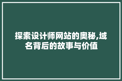 探索设计师网站的奥秘,域名背后的故事与价值 探索设计师网站的奥秘,域名背后的故事与价值 神马SEO